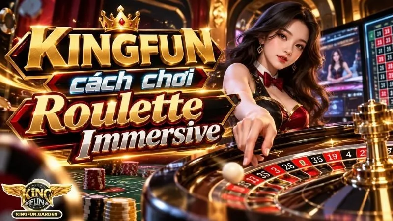 Tổng quan về siêu phẩm bàn quay Roulette Immersive 2026